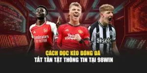 Cách Đọc Kèo Bóng Đá - Tất Tần Tật Thông Tin Tại 98WIN