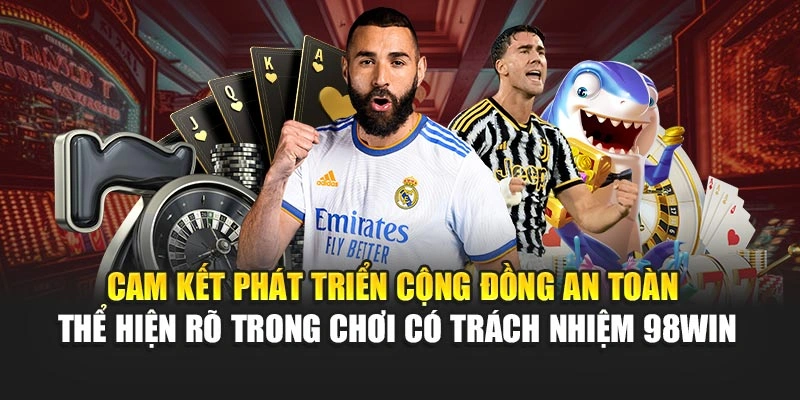 Cam kết phát triển cộng đồng an toàn thể hiện rõ trong chơi có trách nhiệm 98WIN