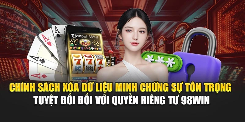 Chính sách xóa dữ liệu thể hiện cam kết bảo vệ thông tin người dùng 98WIN