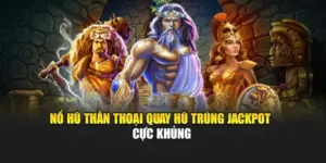 Nổ Hũ Thần Thoại - Quay Hũ Trúng Jackpot Cực Khủng