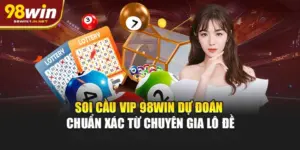 Soi Cầu VIP 98WIN – Dự Đoán Chuẩn Xác Từ Chuyên Gia Lô Đề