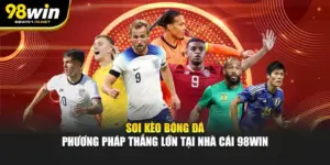 Soi Kèo Bóng Đá - Phương Pháp Thắng Lớn Tại Nhà Cái 98WIN