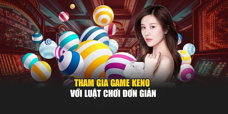 Tham gia game keno với luật chơi đơn giản