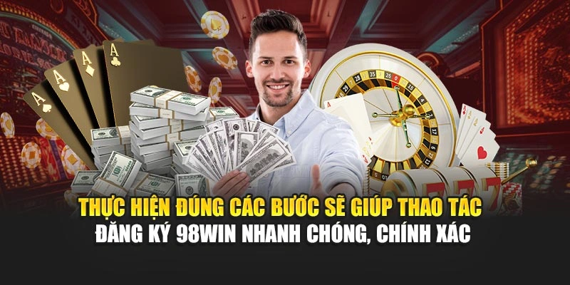 Thực hiện đúng các bước sẽ giúp thao tác đăng ký 98WIN nhanh chóng, chính xác