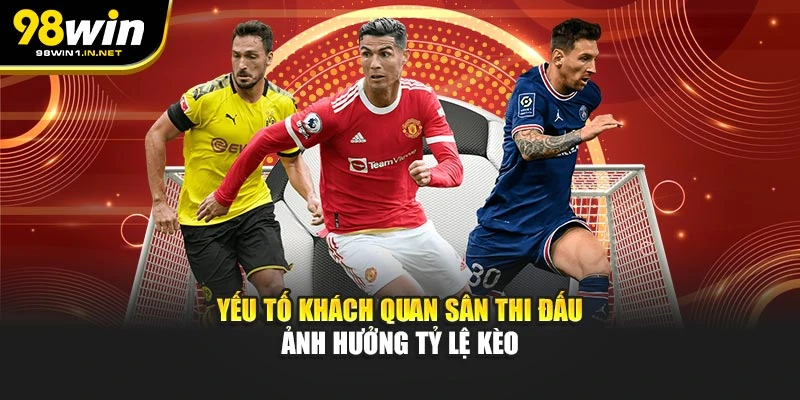 Yếu tố khách quan sân thi đấu ảnh hưởng tỷ lệ kèo